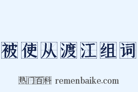 被使从渡江组词是什么意思的图片
